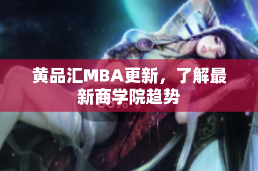 黄品汇MBA更新，了解最新商学院趋势