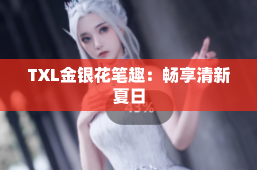 TXL金银花笔趣：畅享清新夏日