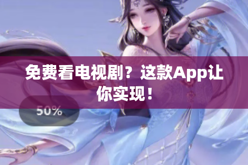 免费看电视剧？这款App让你实现！