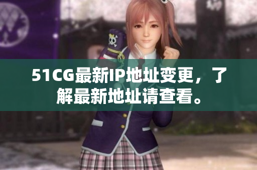 51CG最新IP地址变更，了解最新地址请查看。