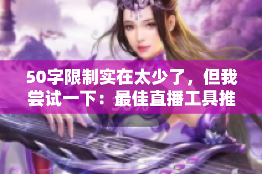 50字限制实在太少了，但我尝试一下：最佳直播工具推荐，哪个最强？