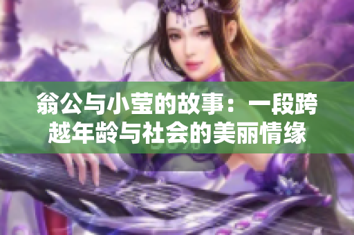 翁公与小莹的故事：一段跨越年龄与社会的美丽情缘