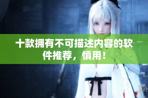 十款拥有不可描述内容的软件推荐，慎用！