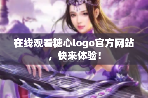 在线观看糖心logo官方网站，快来体验！