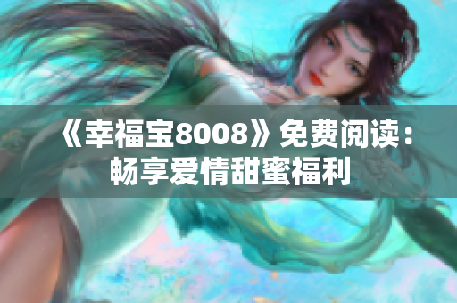 《幸福宝8008》免费阅读：畅享爱情甜蜜福利