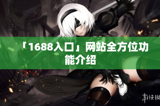 「1688入口」网站全方位功能介绍