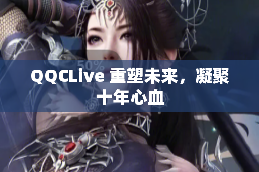 QQCLive 重塑未来，凝聚十年心血