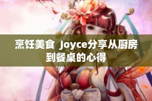 烹饪美食  Joyce分享从厨房到餐桌的心得