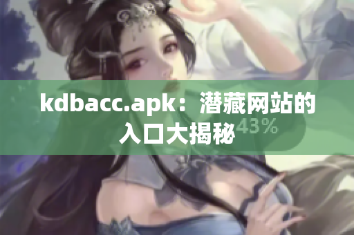 kdbacc.apk：潜藏网站的入口大揭秘