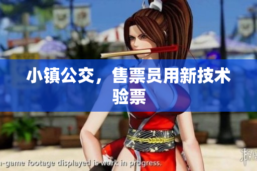 小镇公交，售票员用新技术验票