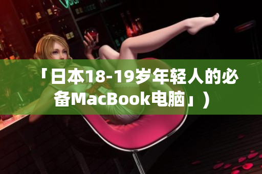 「日本18-19岁年轻人的必备MacBook电脑」)