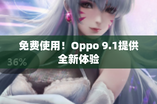 免费使用！Oppo 9.1提供全新体验