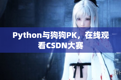 Python与狗狗PK，在线观看CSDN大赛