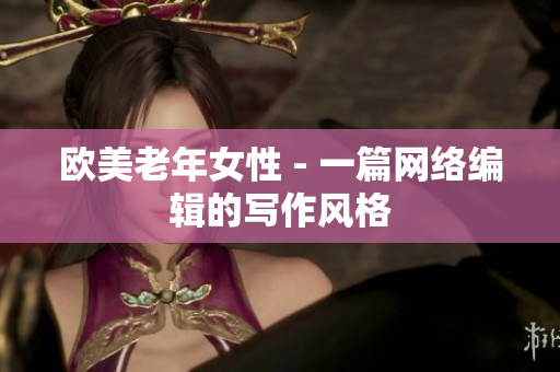 欧美老年女性 - 一篇网络编辑的写作风格