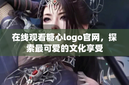 在线观看糖心logo官网，探索最可爱的文化享受