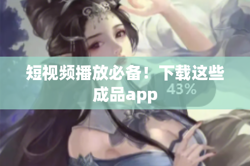 短视频播放必备！下载这些成品app