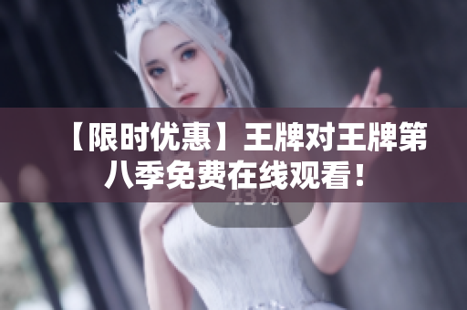 【限时优惠】王牌对王牌第八季免费在线观看！