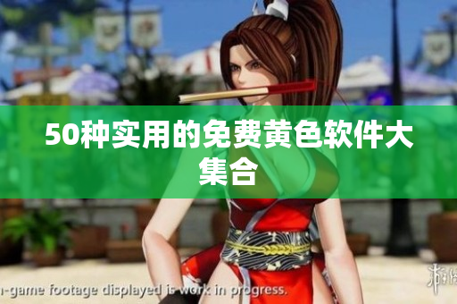 50种实用的免费黄色软件大集合