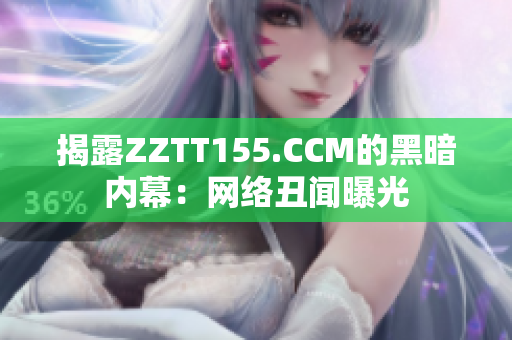 揭露ZZTT155.CCM的黑暗内幕：网络丑闻曝光