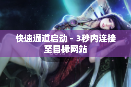 快速通道启动 - 3秒内连接至目标网站