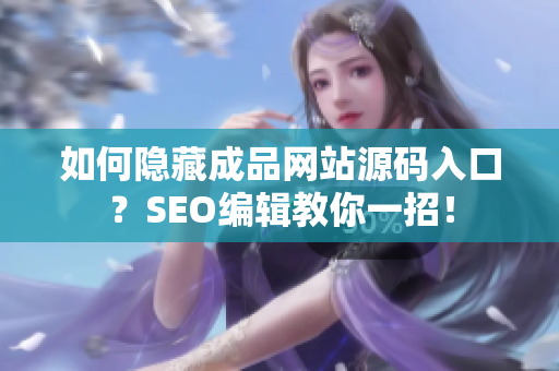如何隐藏成品网站源码入口？SEO编辑教你一招！