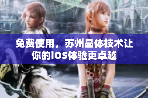 免费使用，苏州晶体技术让你的iOS体验更卓越