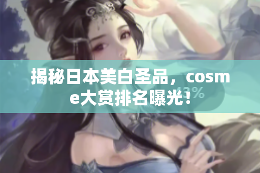 揭秘日本美白圣品，cosme大赏排名曝光！