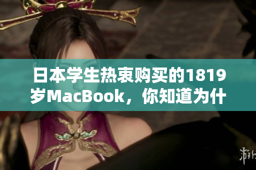 日本学生热衷购买的1819岁MacBook，你知道为什么吗？