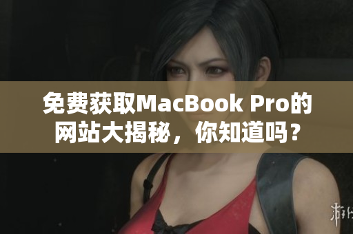 免费获取MacBook Pro的网站大揭秘，你知道吗？