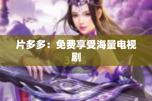 片多多：免费享受海量电视剧
