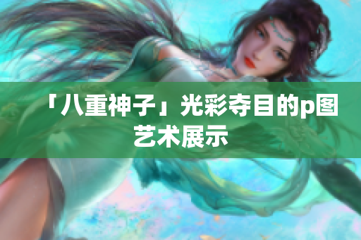 「八重神子」光彩夺目的p图艺术展示