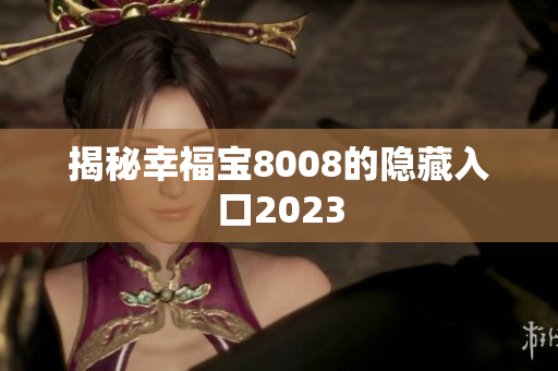 揭秘幸福宝8008的隐藏入口2023