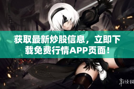 获取最新炒股信息，立即下载免费行情APP页面！