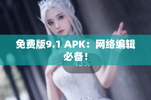 免费版9.1 APK：网络编辑必备！