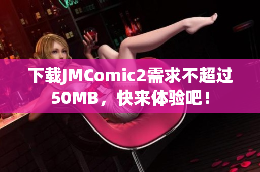 下载JMComic2需求不超过50MB，快来体验吧！