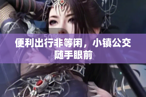 便利出行非等闲，小镇公交随手眼前