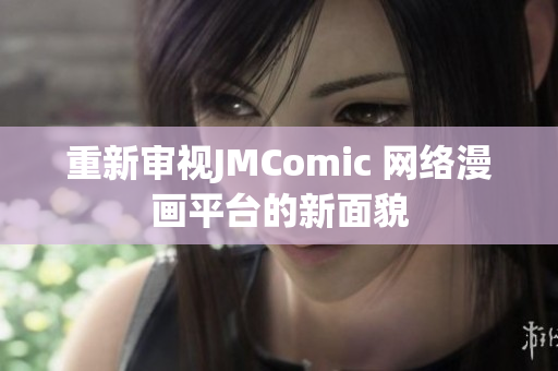 重新审视JMComic 网络漫画平台的新面貌