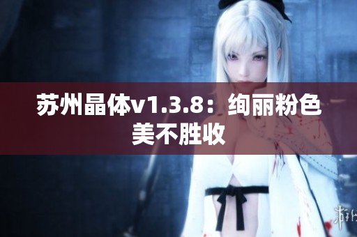 苏州晶体v1.3.8：绚丽粉色美不胜收