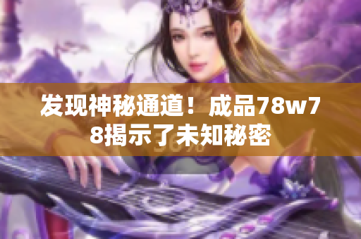 发现神秘通道！成品78w78揭示了未知秘密