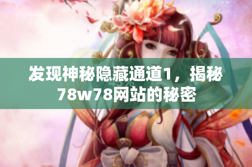 发现神秘隐藏通道1，揭秘78w78网站的秘密