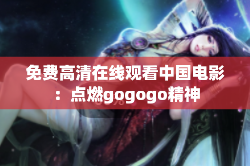 免费高清在线观看中国电影：点燃gogogo精神