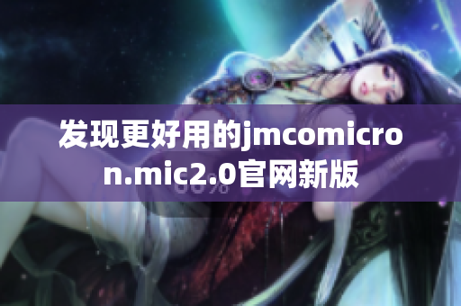 发现更好用的jmcomicron.mic2.0官网新版