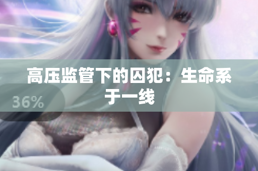 高压监管下的囚犯：生命系于一线