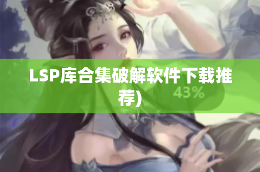 LSP库合集破解软件下载推荐)