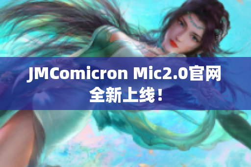 JMComicron Mic2.0官网全新上线！