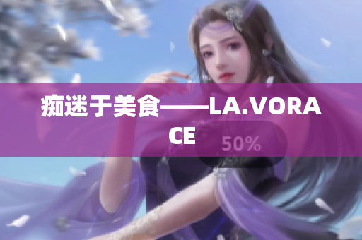 痴迷于美食——LA.VORACE