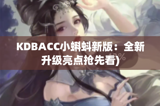 KDBACC小蝌蚪新版：全新升级亮点抢先看)