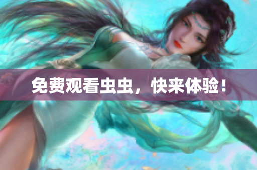 免费观看虫虫，快来体验！