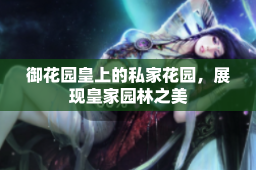 御花园皇上的私家花园，展现皇家园林之美