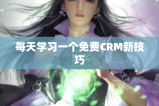 每天学习一个免费CRM新技巧